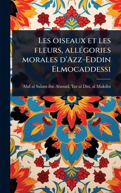 Cover Les oiseaux et les fleurs, allÃ(c)gories morales d'Azz-Eddin Elmocaddessi