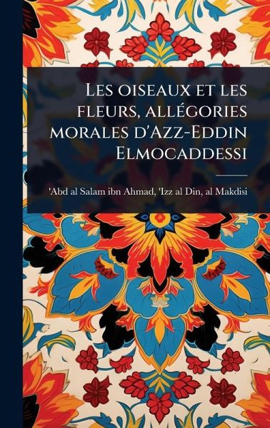 Les oiseaux et les fleurs, allÃ(c)gories morales d'Azz-Eddin Elmocaddessi