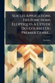 Sur Les Applications Des Fonctions Elliptiques Ã€ L'Ã(c)tude Des Courbes Du Premier Genre...
