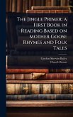 The Jingle Primer; a First Book in Reading Based on Mother Goose Rhymes and Folk Tales The Jingle Primer; a First Book in Reading Based on Mother Goose Rhymes and Folk Tales