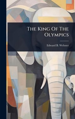 The King Of The Olympics - Webster, Edward B The King Of The Olympics - Webster, Edward B