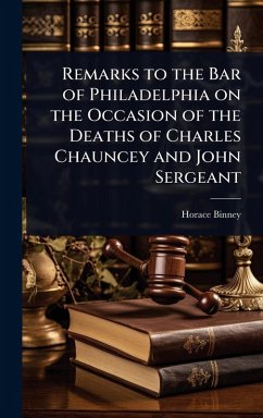 Cover Remarks to the Bar of Philadelphia on the Occasion of the Deaths of Charles Chauncey and John Sergeant