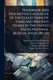 Handbook And Descriptive Catalogue Of The Collections Of Gems And Precious Stones In The United States National Museum, Issues 118-120 Handbook And Descriptive Catalogue Of The Collections Of Gems And Precious Stones In The United States National Museum, Issues 118-120