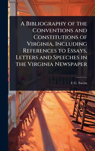 A Bibliography of the Conventions and Constitutions of Virginia, Including References to Essays, Letters and Speeches in the Virginia Newspaper A Bibliography of the Conventions and Constitutions of Virginia, Including References to Essays, Letters and Speeches in the Virginia Newspaper