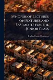 Synopsis of Lectures on Fixtures and Easements for the Junior Class Synopsis of Lectures on Fixtures and Easements for the Junior Class