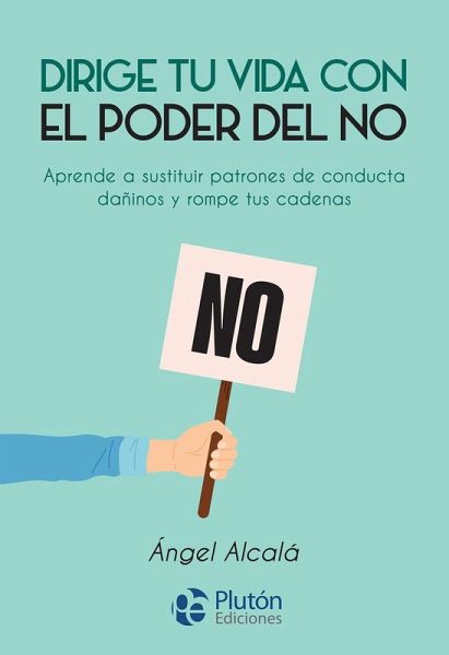 Dirige tu vida con el poder del NO: Aprende a sustituir patrones de conducta dañinos y rompe tus cadenas Dirige tu vida con el poder del NO: Aprende a sustituir patrones de conducta dañinos y rompe tus cadenas