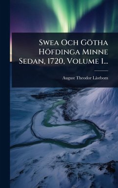 Swea Och Götha Höfdinga Minne Sedan, 1720, Volume 1... - LÃ Stbom, August Theodor