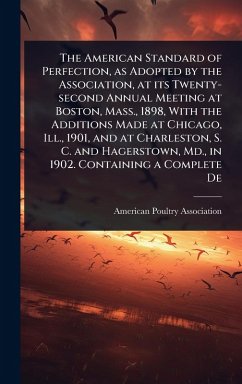 Cover The American Standard of Perfection, as Adopted by the Association, at its Twenty-second Annual Meeting at Boston, Mass., 1898, With the Additions Made at Chicago, Ill., 1901, and at Charleston, S. C. and Hagerstown, Md., in 1902. Containing a Complete De