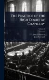 The Practice of the High Court of Chancery The Practice of the High Court of Chancery