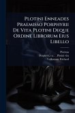 Plotini Enneades Praemisso Porphyrii De Vita Plotini Deque Ordine Librorum Eius Libello Plotini Enneades Praemisso Porphyrii De Vita Plotini Deque Ordine Librorum Eius Libello