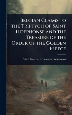 Belgian Claims to the Triptych of Saint Ildephonse and the Treasure of the Order of the Golden Fleece Cover Belgian Claims to the Triptych of Saint Ildephonse and the Treasure of the Order of the Golden Fleece