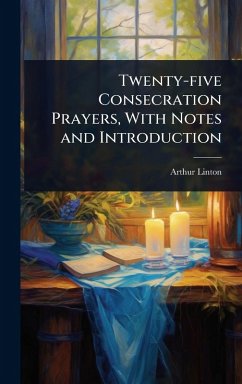 Twenty-five Consecration Prayers, With Notes and Introduction - Linton, Arthur