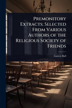 Premonitory Extracts; Selected From Various Authors of the Religious Society of Friends - Ball, Gawen