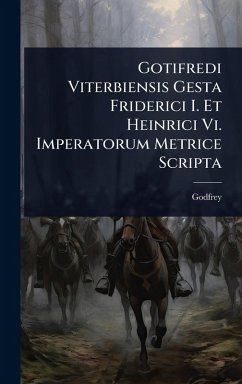 Gotifredi Viterbiensis Gesta Friderici I. Et Heinrici Vi. Imperatorum Metrice Scripta - Viterbo), Godfrey (of Gotifredi Viterbiensis Gesta Friderici I. Et Heinrici Vi. Imperatorum Metrice Scripta - Viterbo), Godfrey (of