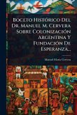 Boceto HistÃ3rico Del Dr. Manuel M. Cervera Sobre ColonizaciÃ3n Argentina Y FundaciÃ3n De Esperanza...