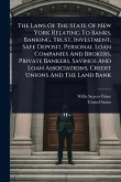 The Laws Of The State Of New York Relating To Banks, Banking, Trust, Investment, Safe Deposit, Personal Loan Companies And Brokers, Private Bankers, Savings And Loan Associations, Credit Unions And The Land Bank