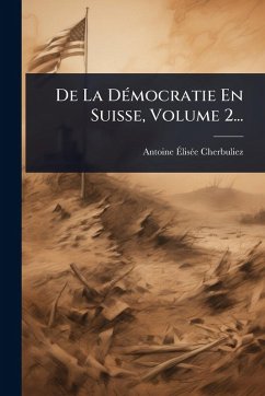 De La DÃ(c)mocratie En Suisse, Volume 2... - Cherbuliez, Antoine Ã&