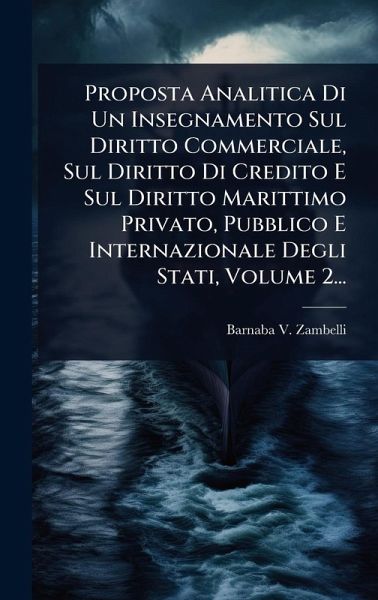 Proposta Analitica Di Un Insegnamento Sul Diritto Commerciale, Sul Diritto Di Credito E Sul Diritto Marittimo Privato, Pubblico E Internazionale Degli Stati, Volume 2...
