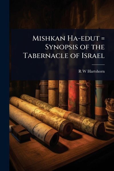 Mishkan Ha-edut = Synopsis of the Tabernacle of Israel Mishkan Ha-edut = Synopsis of the Tabernacle of Israel