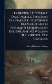 Traduzione Letterale Dall'inglese. Processo Di Charles Christopher Delano, Ed Altri Formanti L'equipaggio Del Brigantino William Di Liverpool, Per Pirateria Traduzione Letterale Dall'inglese. Processo Di Charles Christopher Delano, Ed Altri Formanti L'equipaggio Del Brigantino William Di Liverpool, Per Pirateria