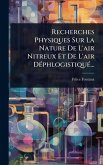 Recherches Physiques Sur La Nature De L'air Nitreux Et De L'air DÃ(c)phlogistiquÃ(c)...