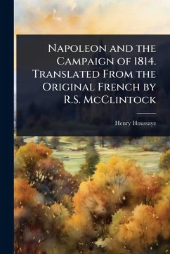 Cover Napoleon and the Campaign of 1814. Translated From the Original French by R.S. McClintock