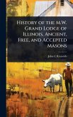 History of the M.W. Grand Lodge of Illinois, Ancient, Free, and Accepted Masons