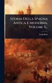 Storia Della Spagna Antica E Moderna, Volume 5... Storia Della Spagna Antica E Moderna, Volume 5...
