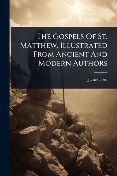 The Gospels Of St. Matthew, Illustrated From Ancient And Modern Authors The Gospels Of St. Matthew, Illustrated From Ancient And Modern Authors