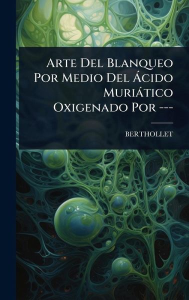 Arte Del Blanqueo Por Medio Del à cido Muriàtico Oxigenado Por --- Arte Del Blanqueo Por Medio Del à cido Muriàtico Oxigenado Por ---