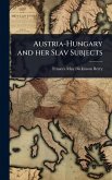 Austria-Hungary and her Slav Subjects Austria-Hungary and her Slav Subjects