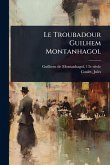 Le Troubadour Guilhem Montanhagol Le Troubadour Guilhem Montanhagol