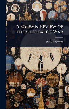 A Solemn Review of the Custom of War - Worcester, Noah