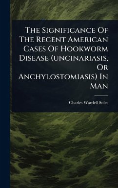 The Significance Of The Recent American Cases Of Hookworm Disease (uncinariasis, Or Anchylostomiasis) In Man - Stiles, Charles Wardell