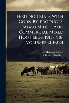 Cover Feeding Trials With Corn By-products, Palmo Midds, And Commercial Mixed Hog Feeds, 1917-1918, Volumes 210-224