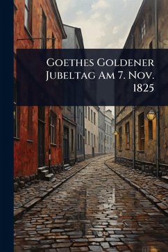 Goethes Goldener Jubeltag Am 7. Nov. 1825 - Anonymous