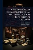 A Treatise On the Chemical, Medicinal, and Physiological Properties of Creosote A Treatise On the Chemical, Medicinal, and Physiological Properties of Creosote