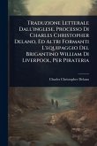 Traduzione Letterale Dall'inglese. Processo Di Charles Christopher Delano, Ed Altri Formanti L'equipaggio Del Brigantino William Di Liverpool, Per Pirateria Traduzione Letterale Dall'inglese. Processo Di Charles Christopher Delano, Ed Altri Formanti L'equipaggio Del Brigantino William Di Liverpool, Per Pirateria