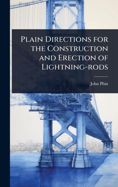 Plain Directions for the Construction and Erection of Lightning-rods Plain Directions for the Construction and Erection of Lightning-rods