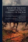 Report Of The Joint Committee On The Conduct Of The War Report Of The Joint Committee On The Conduct Of The War