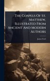 The Gospels Of St. Matthew, Illustrated From Ancient And Modern Authors
