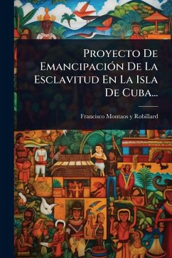 Cover Proyecto De EmancipaciÃ3n De La Esclavitud En La Isla De Cuba...