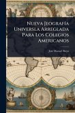 Nueva JeografÃ-a Universla Arreglada Para Los Colegios Americanos