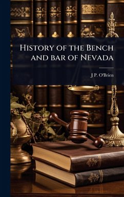 History of the Bench and bar of Nevada - O'Brien, J P