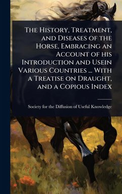 Cover The History, Treatment, and Diseases of the Horse, Embracing an Account of his Introduction and Usein Various Countries ... With a Treatise on Draught, and a Copious Index