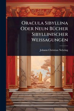 Oracula Sibyllina Oder Neun BÃ1/4cher Sibyllinischer Weissagungen - Nehring, Johann Christian Oracula Sibyllina Oder Neun BÃ1/4cher Sibyllinischer Weissagungen - Nehring, Johann Christian