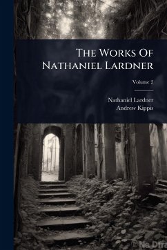 The Works Of Nathaniel Lardner - Lardner, Nathaniel; Kippis, Andrew