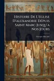 Histoire De L'Ã(c)glise D'alexandrie DÃ(c)puis Saint Marc Jusqu'a Nos Jours Histoire De L'Ã(c)glise D'alexandrie DÃ(c)puis Saint Marc Jusqu'a Nos Jours