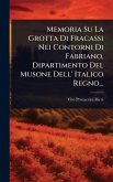 Memoria Su La Grotta Di Fracassi Nei Contorni Di Fabriano, Dipartimento Del Musone Dell' Italico Regno... Memoria Su La Grotta Di Fracassi Nei Contorni Di Fabriano, Dipartimento Del Musone Dell' Italico Regno...