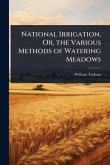National Irrigation, Or, the Various Methods of Watering Meadows